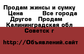 Продам жинсы и сумку  › Цена ­ 800 - Все города Другое » Продам   . Калининградская обл.,Советск г.